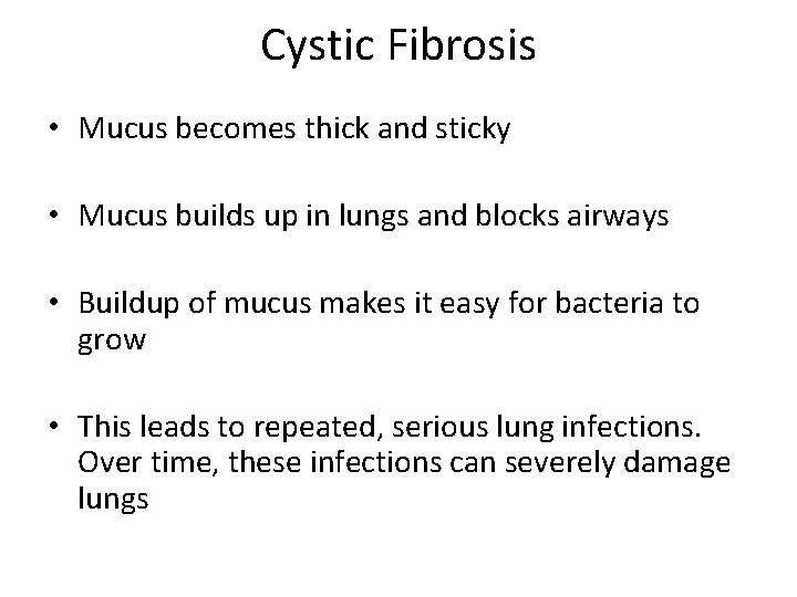 Cystic Fibrosis • Mucus becomes thick and sticky • Mucus builds up in lungs