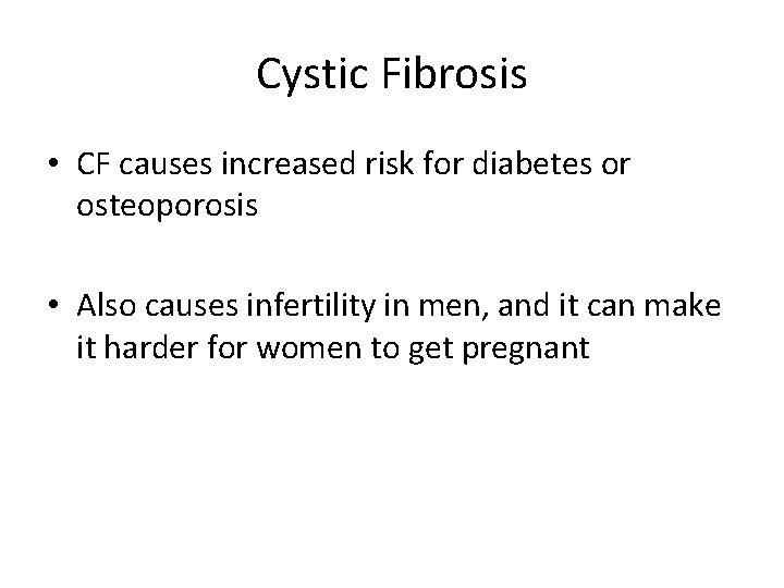 Cystic Fibrosis • CF causes increased risk for diabetes or osteoporosis • Also causes