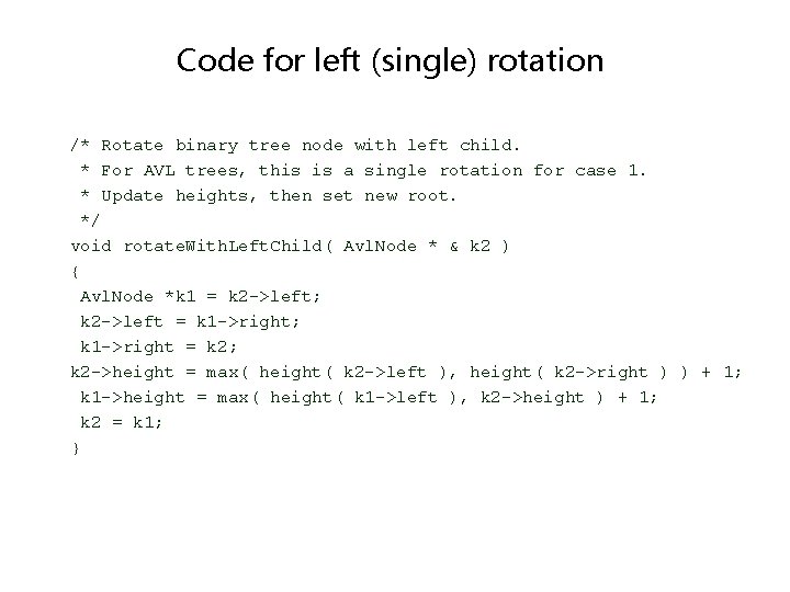 Code for left (single) rotation /* Rotate binary tree node with left child. *