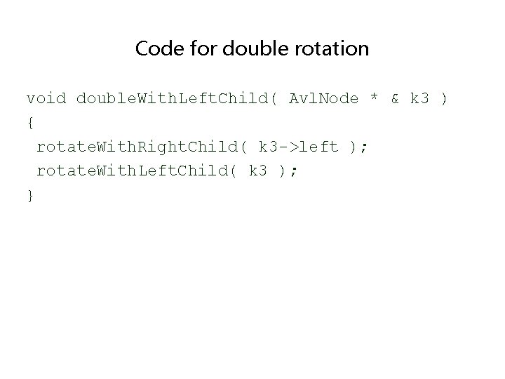 Code for double rotation void double. With. Left. Child( Avl. Node * & k