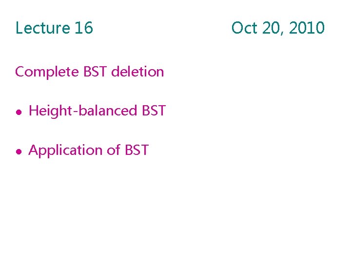 Lecture 16 Complete BST deletion l Height-balanced BST l Application of BST Oct 20,