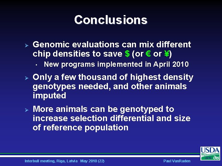 Conclusions Ø Genomic evaluations can mix different chip densities to save $ (or €