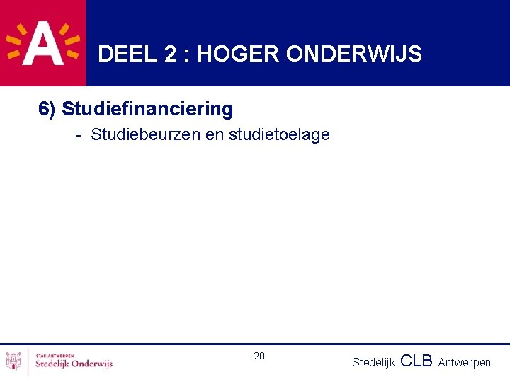 DEEL 2 : HOGER ONDERWIJS 6) Studiefinanciering - Studiebeurzen en studietoelage 20 Stedelijk CLB