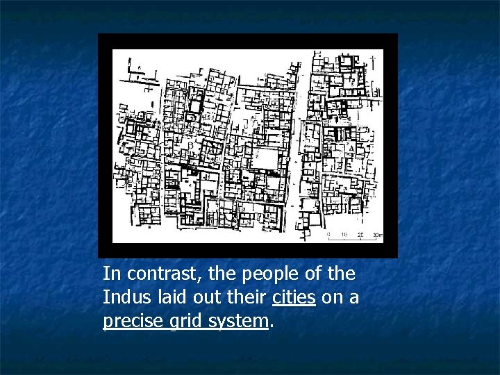 In contrast, the people of the Indus laid out their cities on a precise