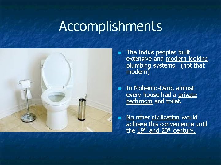 Accomplishments n n n The Indus peoples built extensive and modern-looking plumbing systems. (not