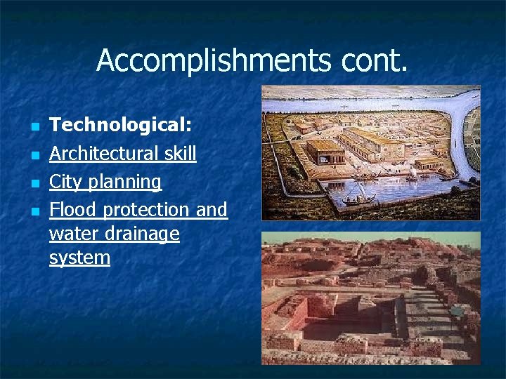 Accomplishments cont. n n Technological: Architectural skill City planning Flood protection and water drainage