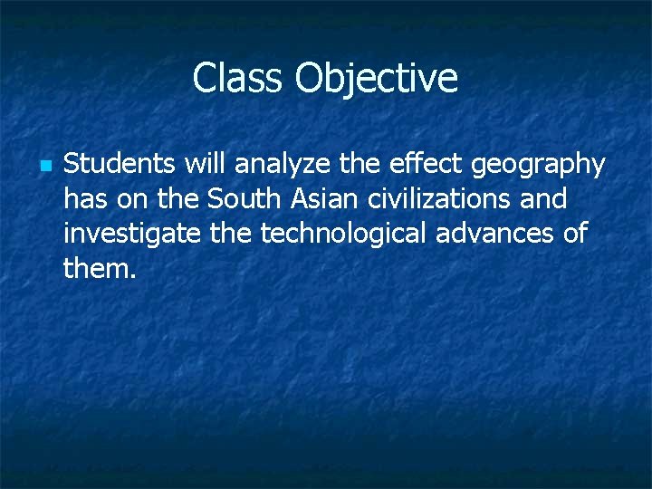 Class Objective n Students will analyze the effect geography has on the South Asian