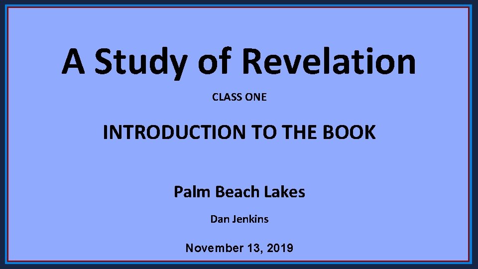 A Study of Revelation CLASS ONE INTRODUCTION TO THE BOOK Palm Beach Lakes Dan