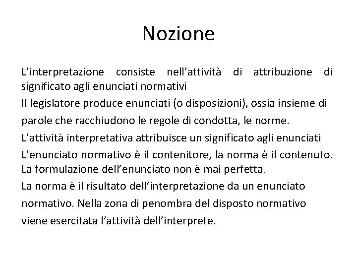 Nozione L’interpretazione consiste nell’attività di attribuzione di significato agli enunciati normativi Il legislatore produce