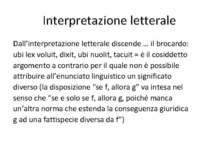 Interpretazione letterale Dall’interpretazione letterale discende … il brocardo: ubi lex voluit, dixit, ubi nuolit,