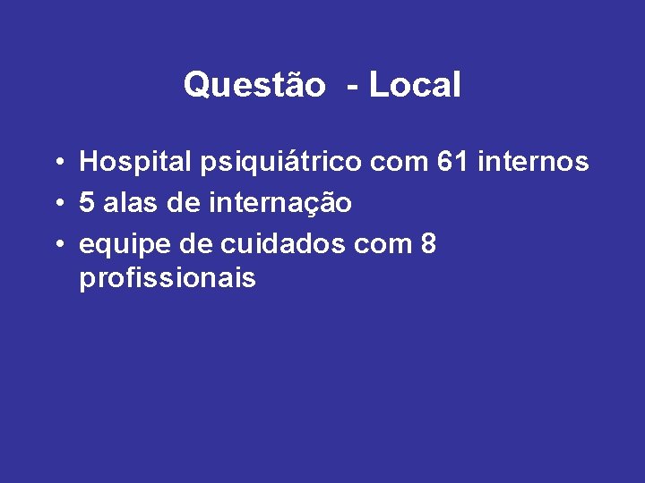 Questão - Local • Hospital psiquiátrico com 61 internos • 5 alas de internação