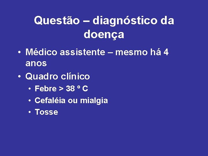 Questão – diagnóstico da doença • Médico assistente – mesmo há 4 anos •