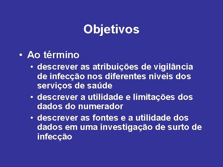 Objetivos • Ao término • descrever as atribuições de vigilância de infecção nos diferentes