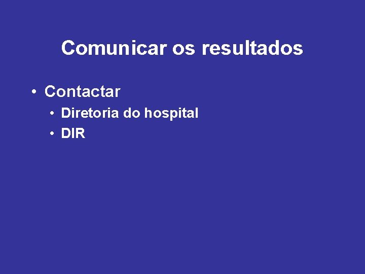 Comunicar os resultados • Contactar • Diretoria do hospital • DIR 