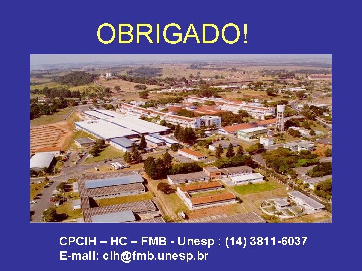 OBRIGADO! CPCIH – HC – FMB - Unesp : (14) 3811 -6037 E-mail: cih@fmb.
