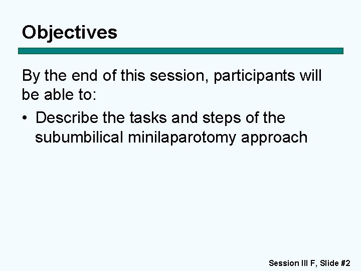 Objectives By the end of this session, participants will be able to: • Describe