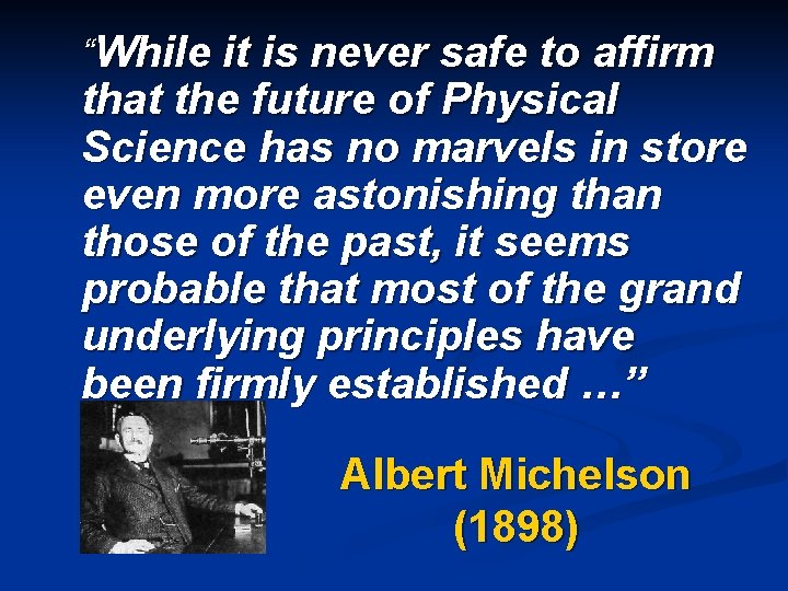 “While it is never safe to affirm that the future of Physical Science has