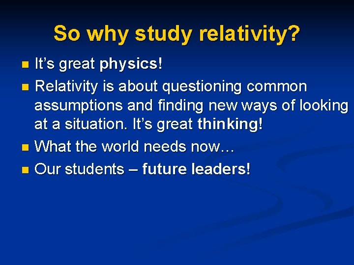 So why study relativity? It’s great physics! n Relativity is about questioning common assumptions