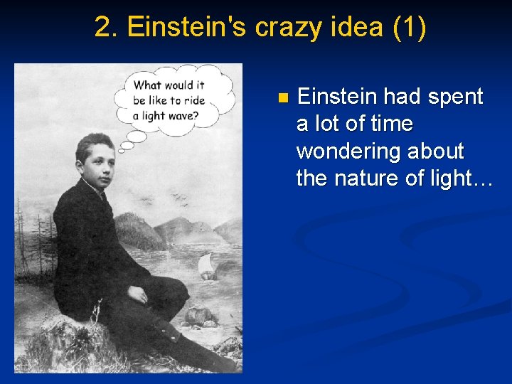 2. Einstein's crazy idea (1) n Einstein had spent a lot of time wondering