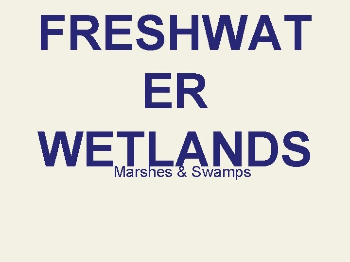 FRESHWAT ER WETLANDS Marshes & Swamps 