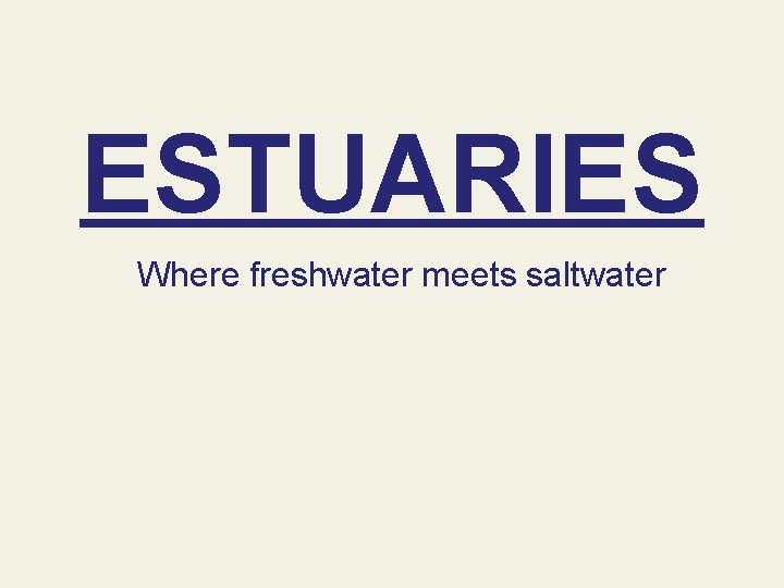 ESTUARIES Where freshwater meets saltwater 
