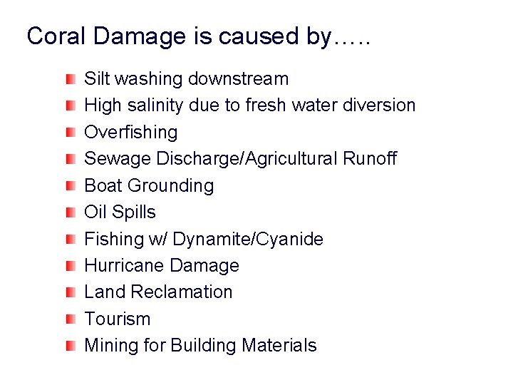 Coral Damage is caused by…. . Silt washing downstream High salinity due to fresh