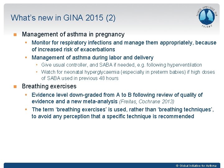 What’s new in GINA 2015 (2) Management of asthma in pregnancy § Monitor for
