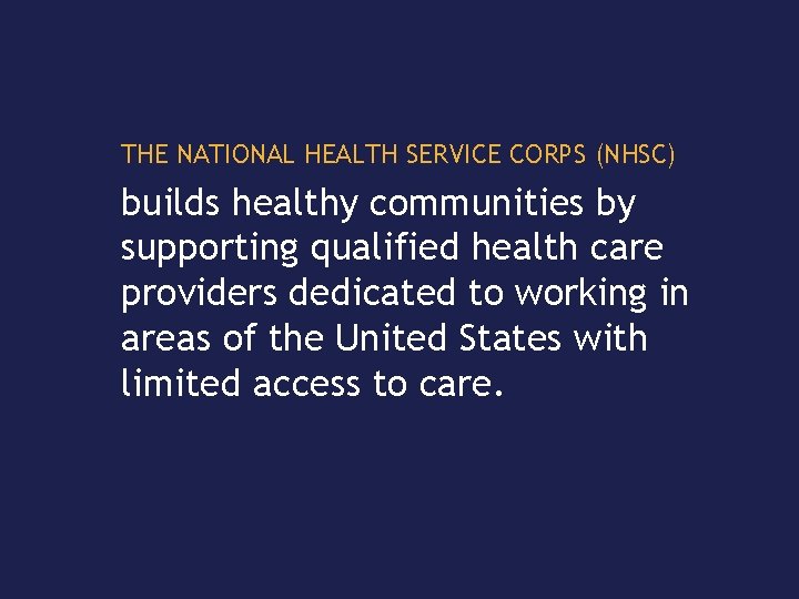 THE NATIONAL HEALTH SERVICE CORPS (NHSC) builds healthy communities by supporting qualified health care