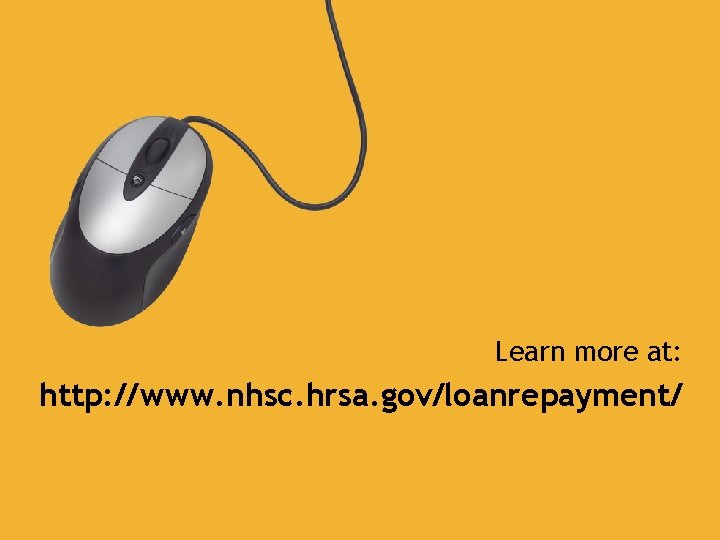 Learn more at: http: //www. nhsc. hrsa. gov/loanrepayment/ 