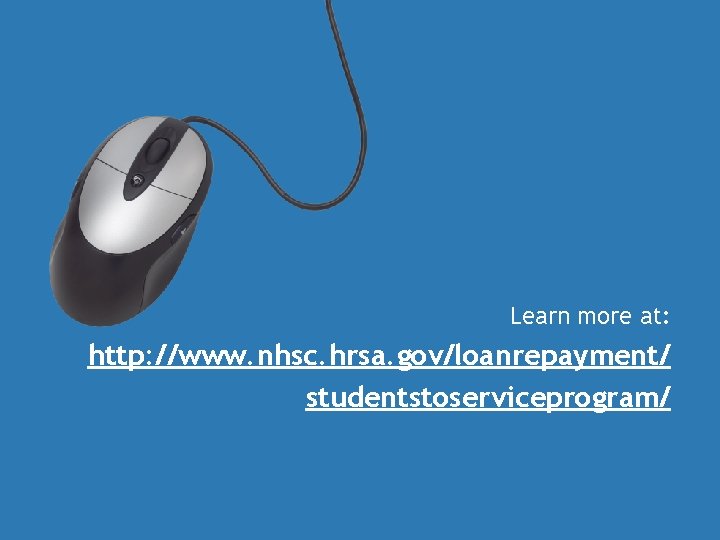 LEARN MORE 3 Learn more at: http: //www. nhsc. hrsa. gov/loanrepayment/ studentstoserviceprogram/ 