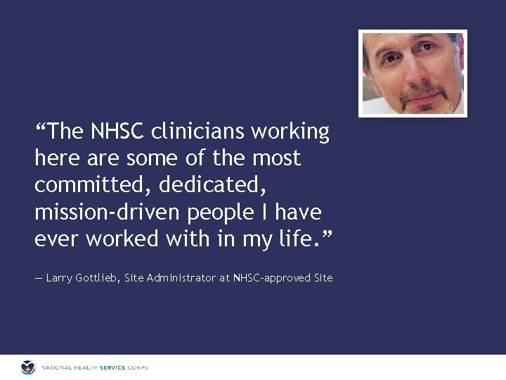 “The NHSC clinicians working here are some of the most committed, dedicated, mission-driven people