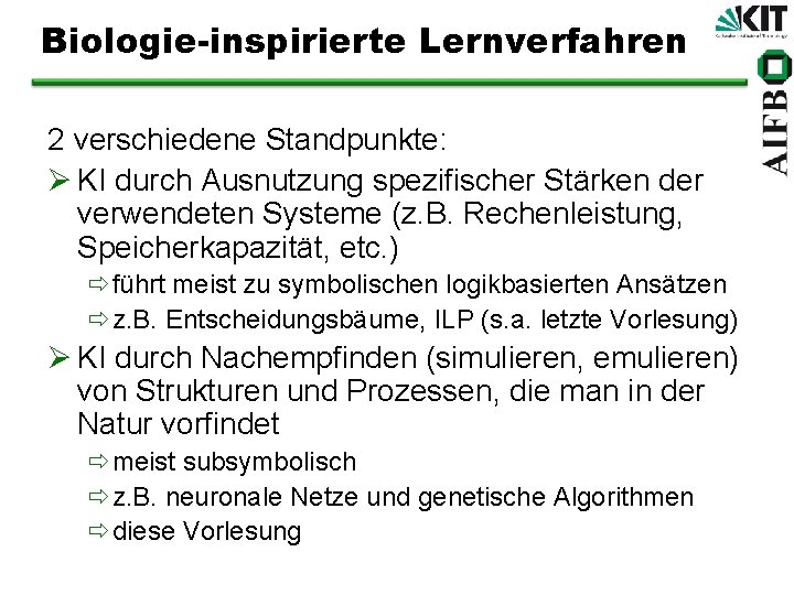 Biologie-inspirierte Lernverfahren 2 verschiedene Standpunkte: Ø KI durch Ausnutzung spezifischer Stärken der verwendeten Systeme