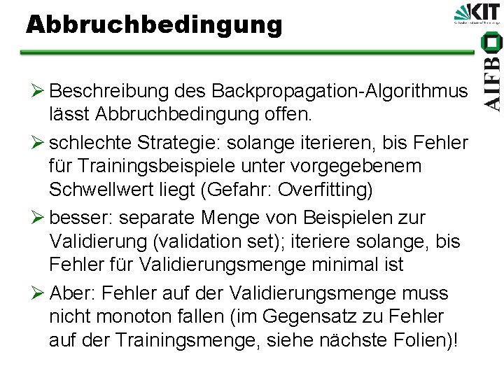 Abbruchbedingung Ø Beschreibung des Backpropagation-Algorithmus lässt Abbruchbedingung offen. Ø schlechte Strategie: solange iterieren, bis
