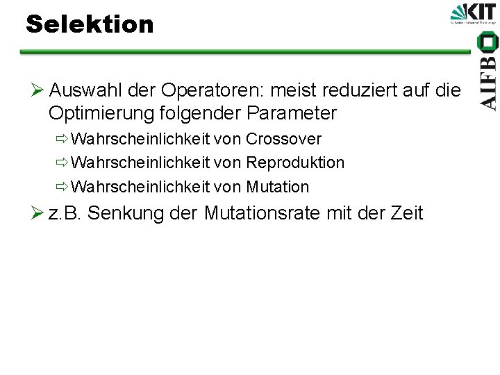Selektion Ø Auswahl der Operatoren: meist reduziert auf die Optimierung folgender Parameter ðWahrscheinlichkeit von
