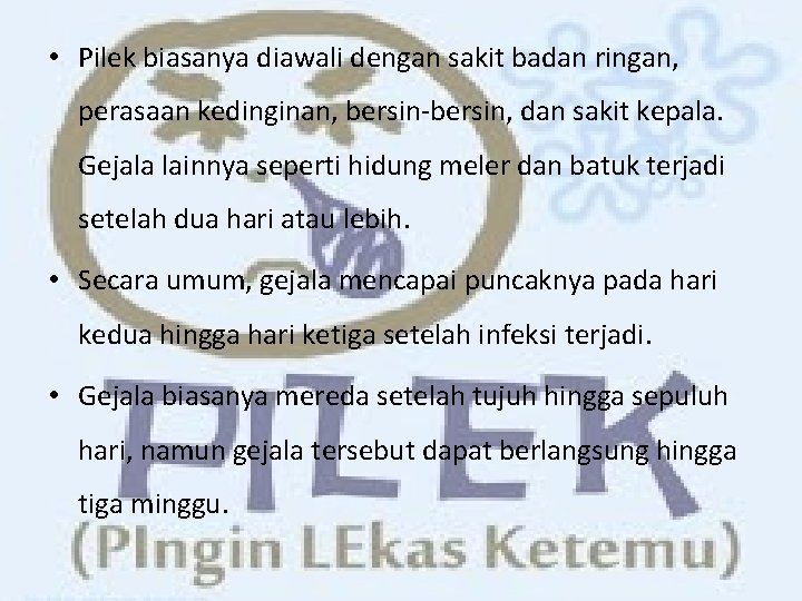  • Pilek biasanya diawali dengan sakit badan ringan, perasaan kedinginan, bersin-bersin, dan sakit