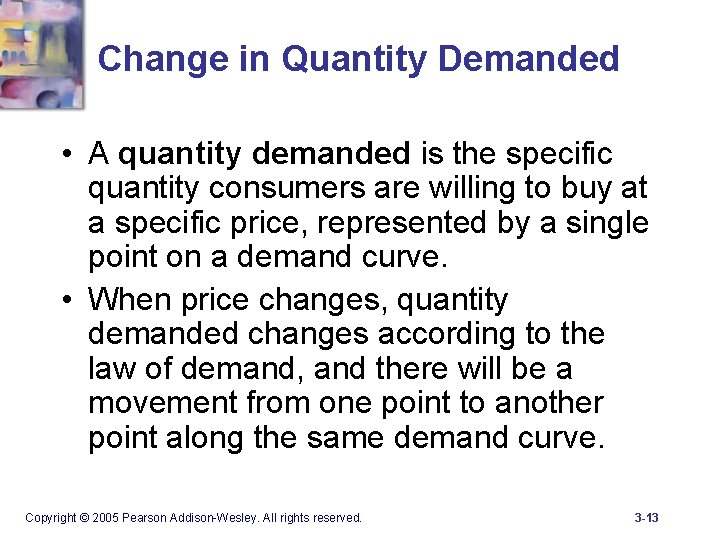 Change in Quantity Demanded • A quantity demanded is the specific quantity consumers are
