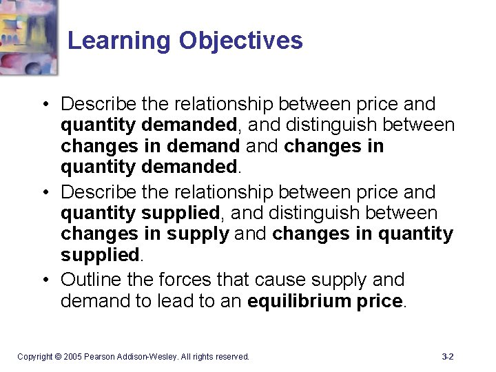 Learning Objectives • Describe the relationship between price and quantity demanded, and distinguish between