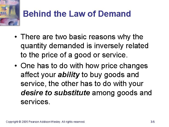 Behind the Law of Demand • There are two basic reasons why the quantity