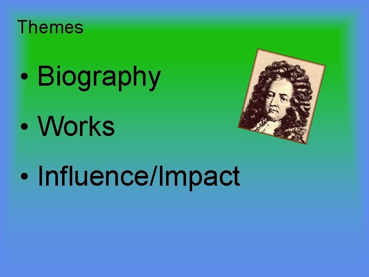 Themes • Biography • Works • Influence/Impact 