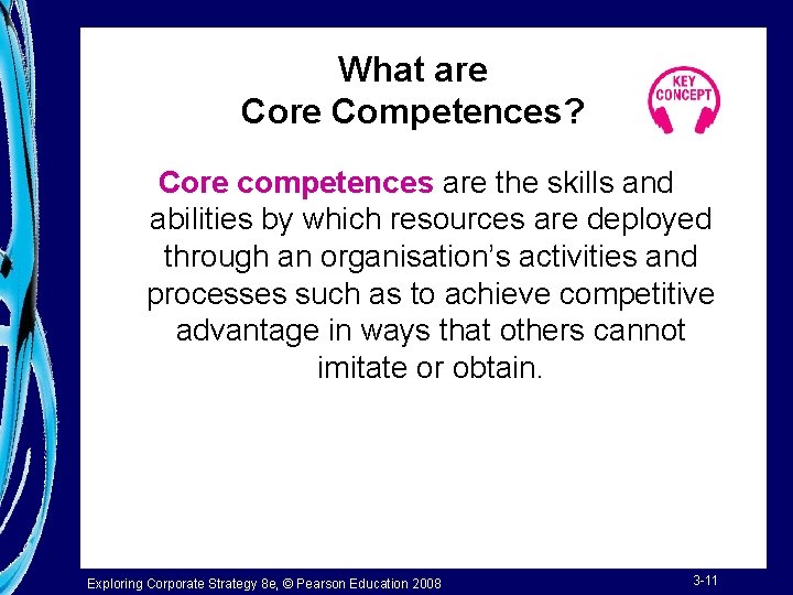What are Competences? Core competences are the skills and abilities by which resources are