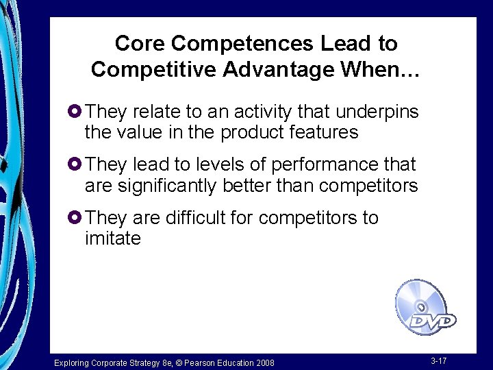 Core Competences Lead to Competitive Advantage When… £ They relate to an activity that