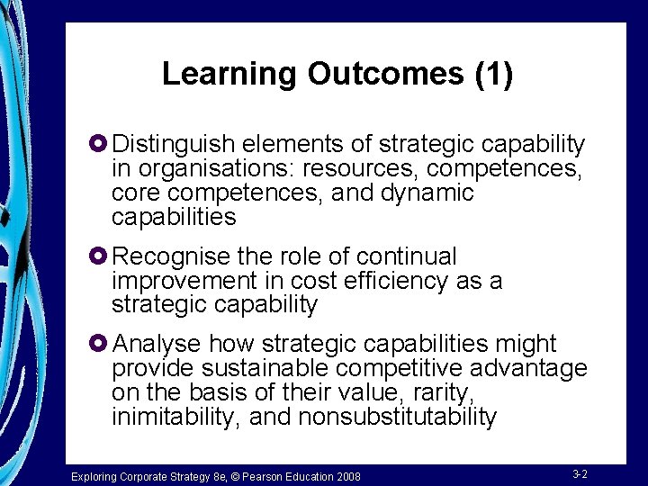 Learning Outcomes (1) £ Distinguish elements of strategic capability in organisations: resources, competences, core