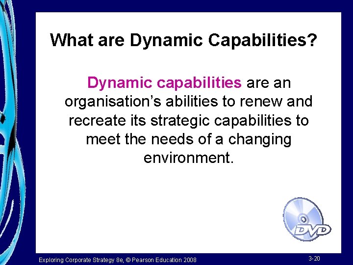 What are Dynamic Capabilities? Dynamic capabilities are an organisation’s abilities to renew and recreate