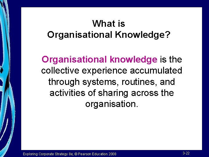 What is Organisational Knowledge? Organisational knowledge is the collective experience accumulated through systems, routines,