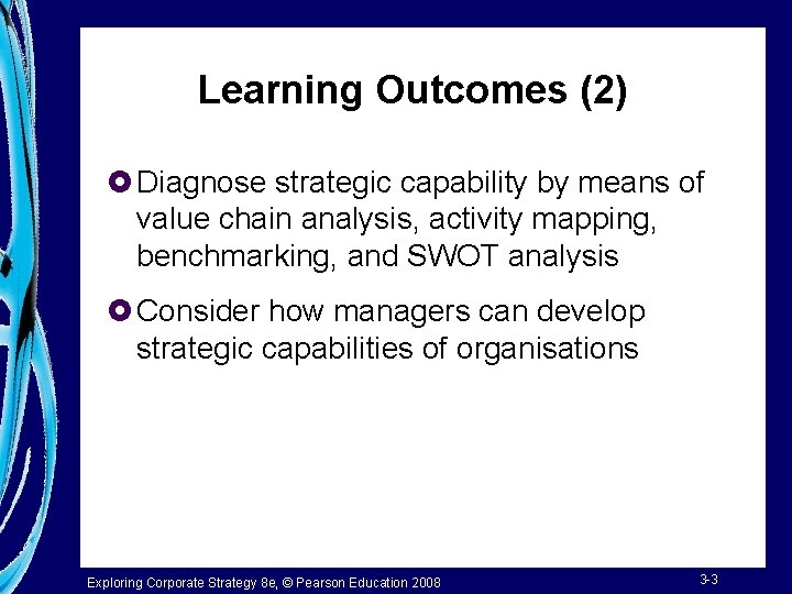 Learning Outcomes (2) £ Diagnose strategic capability by means of value chain analysis, activity