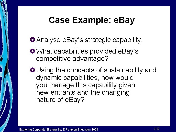 Case Example: e. Bay £ Analyse e. Bay’s strategic capability. £ What capabilities provided