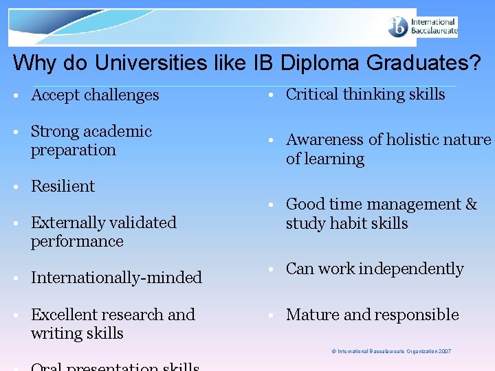 Why do Universities like IB Diploma Graduates? • Accept challenges • Strong academic preparation