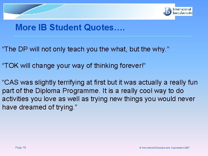 More IB Student Quotes…. “The DP will not only teach you the what, but