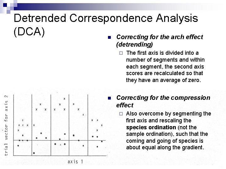 Detrended Correspondence Analysis (DCA) n Correcting for the arch effect (detrending) ¨ n The