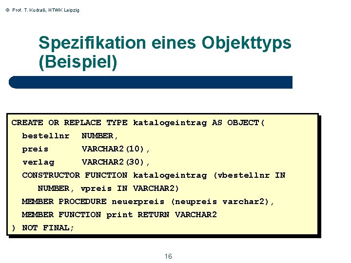 © Prof. T. Kudraß, HTWK Leipzig Spezifikation eines Objekttyps (Beispiel) CREATE OR REPLACE TYPE